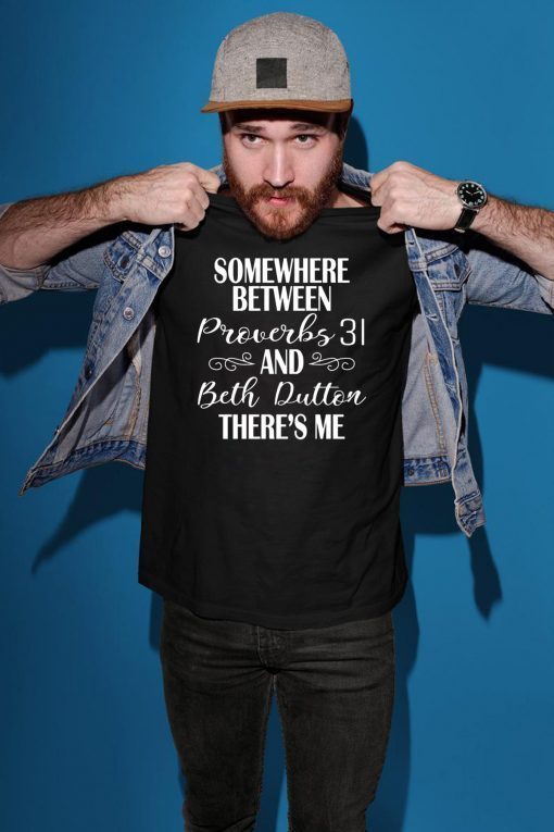 Somewhere Between Proverbs And 31 Beth Dutton The’re Me T-Shirt