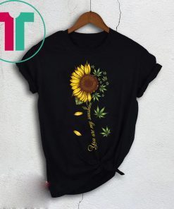 Sunflower Weed You Are My Sunshine Shirt