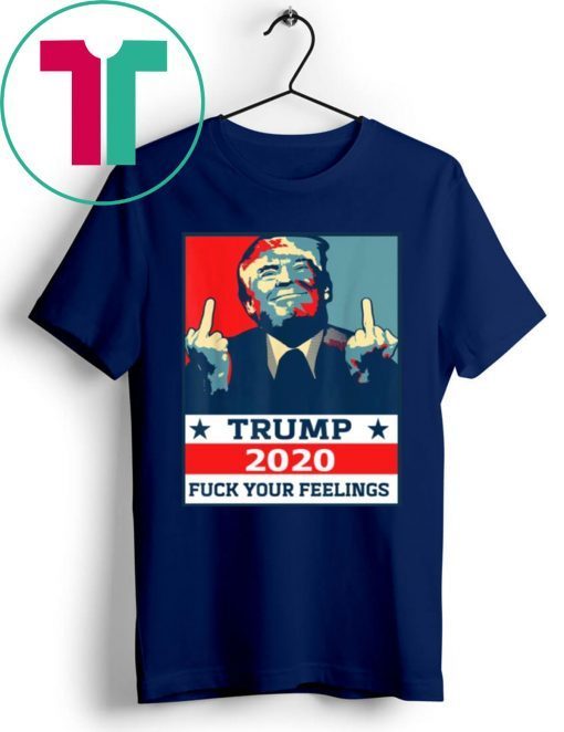 Original TRUMP 2020 Fuck Your Fellings Shirt