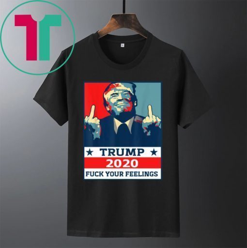 Original TRUMP 2020 Fuck Your Fellings Shirt