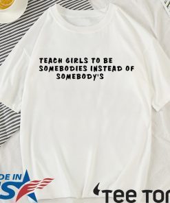 Teach girls to be somebodies instead of somebody’s shirt