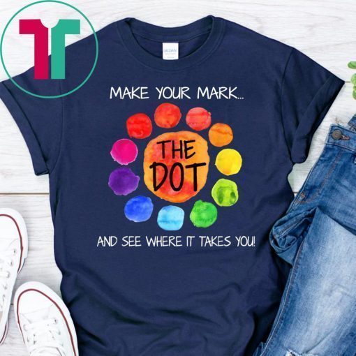 The Dot Day 2019 Make Your Mark And See Where It Takes You Tee Shirt