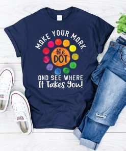 The Dot Day Shirt Make Your Mark And See Where It Takes You T-Shirt