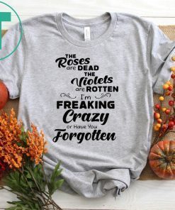 The Roses are dead the violets are rotten shirt