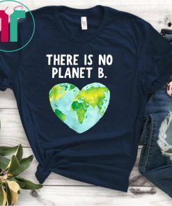 Earth Day There Is No Planet B Love Earth Shirt