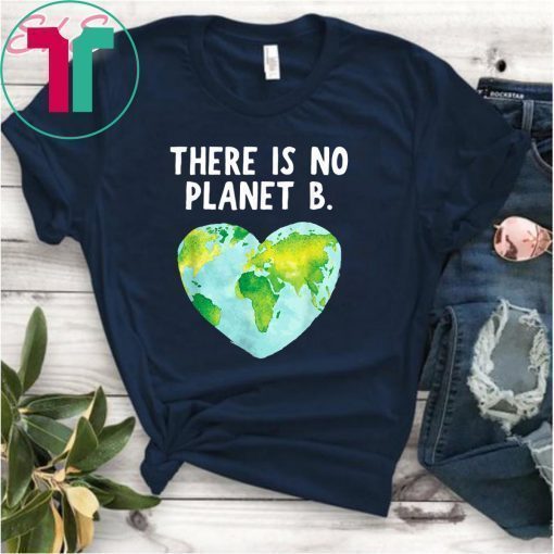 Earth Day There Is No Planet B Love Earth Shirt