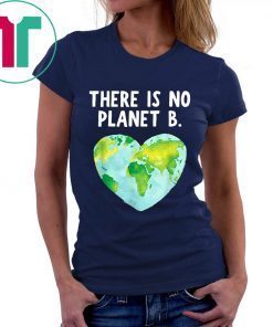 Earth Day There Is No Planet B Love Earth Shirt