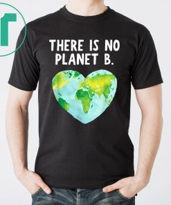 Earth Day There Is No Planet B Love Earth Shirt