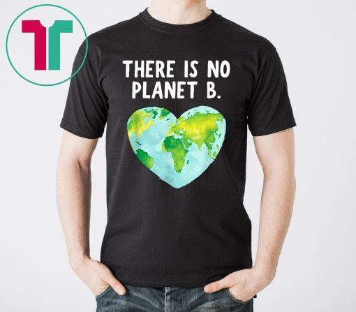 Earth Day There Is No Planet B Love Earth Shirt