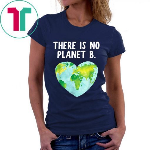 Earth Day There Is No Planet B Love Earth Shirt