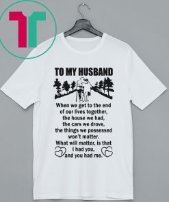 To My Husband When We Get To The End of Our Lives Together Poster Shirt