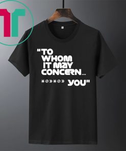 To Whom It May Concern Fuck You Shirt