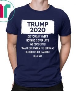 Trump 2020 Did you say over Nothing is over until We Decide It Is Shirt