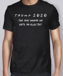 Trump 2020 The One Where He Gets Re-elected Shirt