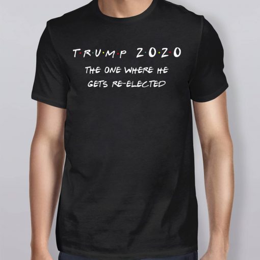 Trump 2020 The One Where He Gets Re-elected Shirt