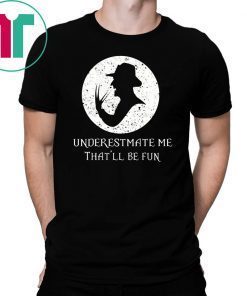 Underestimate Me That’ll Be Fun Freddy Krueger Halloween Shirt