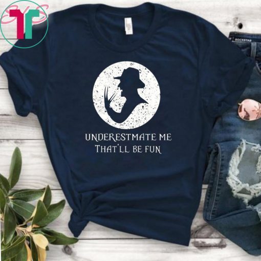 Underestimate Me That’ll Be Fun Freddy Krueger Halloween Shirt