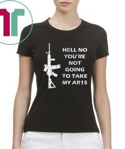 Buy Hell No You're Not Going To Take My AR15 Beto Come And It T-Shirt