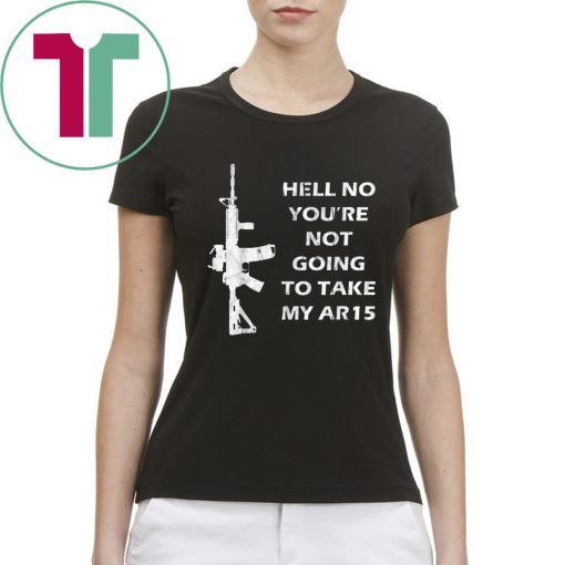 Buy Hell No You're Not Going To Take My AR15 Beto Come And It T-Shirt