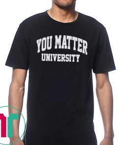 Buy You Matter University Where Everyone Is Accepted T-Shirt