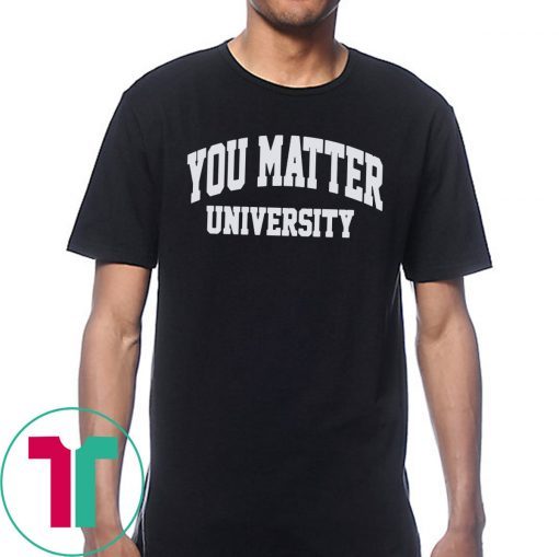 Buy You Matter University Where Everyone Is Accepted T-Shirt