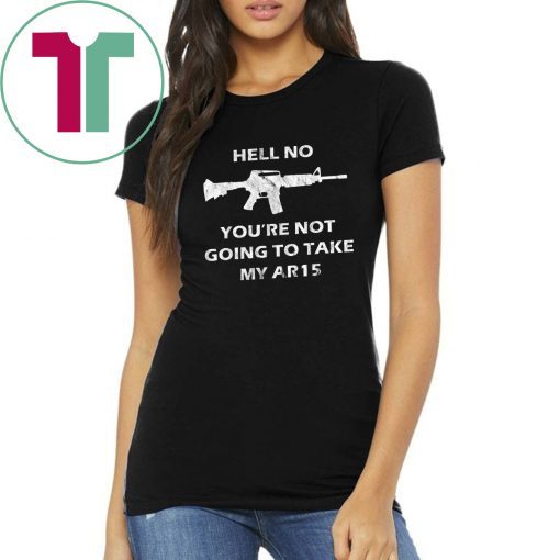 Hell No You're Not Going To Take My AR15 Beto Come And It T-Shirt