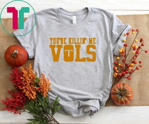 You’re Killin’ Me Vols Original T-Shirt