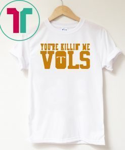 You’re Killin’ Me Vols Original T-Shirt