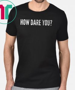 Distressed How Dare You Climate Change Global Protest Limited Edition T-Shirt