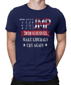 Trump 2020 The Sequel Make Liberals Cry Again Tee Shirt