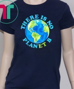 There Is No Planet B T shirt Earth Day Offcial T-Shirt