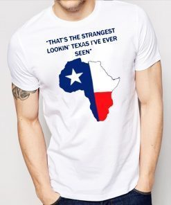 That’s the strangest Lookin’ Texas I’ve ever seen 2019 T-Shirt