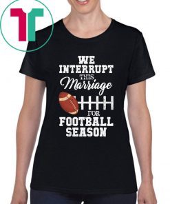 We Interrupt This Marriage For Football Season Classic T-Shirt