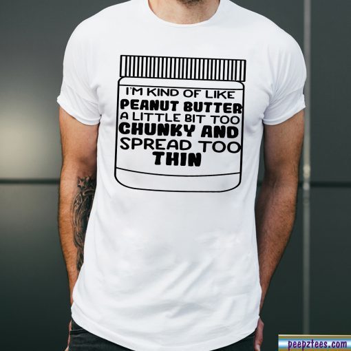 Offcial I'm kind of like peanut butter a little bit too chunky and spread too thin T-Shirt