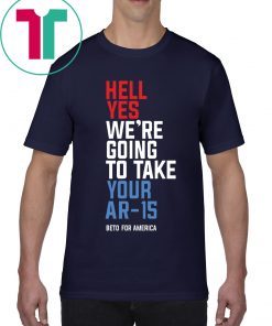 Hell Yes, We’re Going To Take Your AR-15 Shirt Beto Orourke Classic T-Shirt