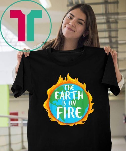 The Earth is on Fire Science T-Shirt