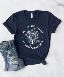 We don’t need allies we need accomplices Classic T- Shirt