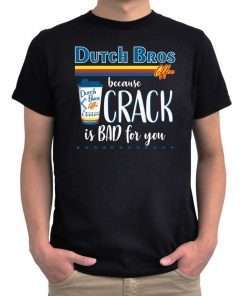 Dutch Bros Coffee Because Crack Is Bad For You 2019 T-Shirt