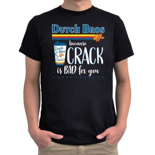 Dutch Bros Coffee Because Crack Is Bad For You 2019 T-Shirt