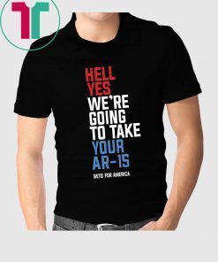 Hell Yes We’re Going To Take Your Ar-15 Original T-Shirt