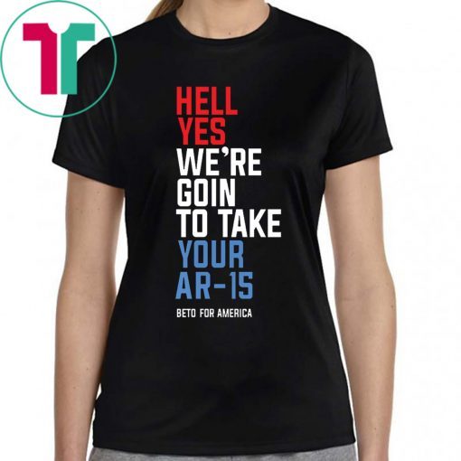 Beto Hell Yes We’re Going To Take Your Ar-15 Original Tee Shirt