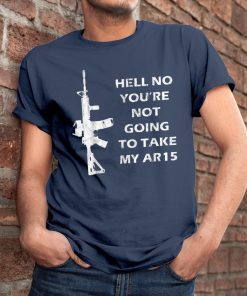 Buy Hell No You're Not Going To Take My AR15 Beto Come And It T-Shirt