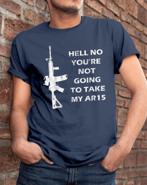 Buy Hell No You're Not Going To Take My AR15 Beto Come And It T-Shirt