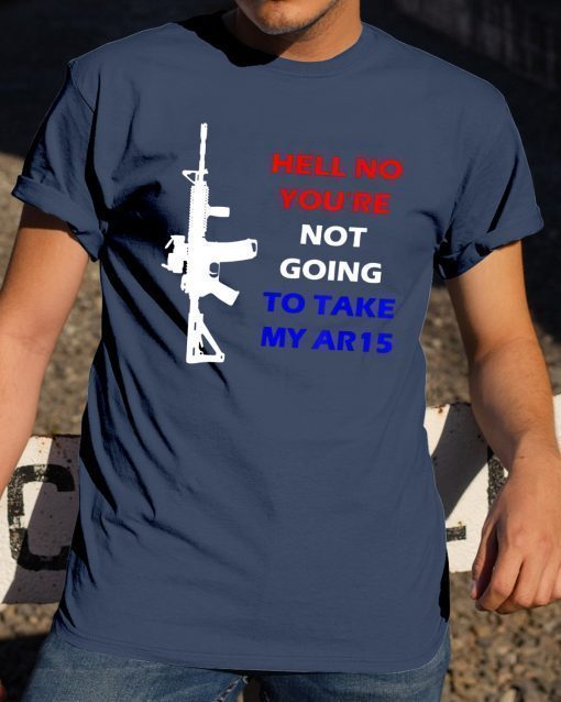 Womens Hell No You're Not Going To Take My AR15 Beto Come And It T-Shirt