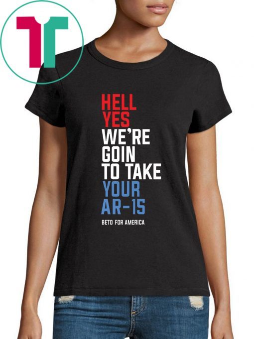 Beto Hell Yes We’re Going To Take Your Ar-15 Unisex Tee Shirt