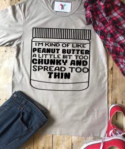 Offcial I'm kind of like peanut butter a little bit too chunky and spread too thin T-Shirt