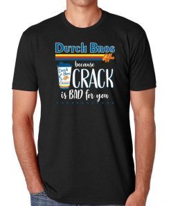 Dutch Bros Coffee Because Crack Is Bad For You 2019 T-Shirt