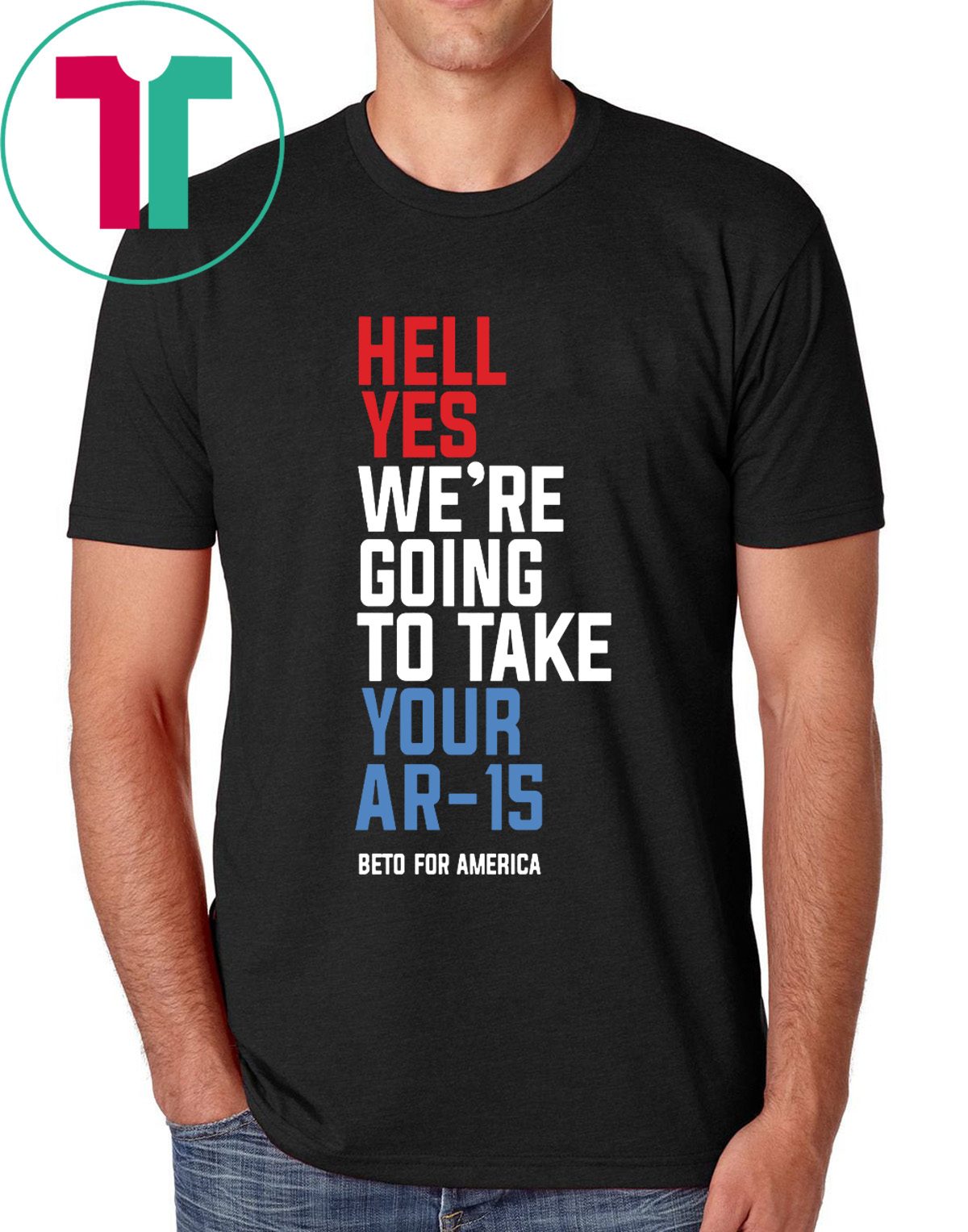Hell Yes We’re Going To Take Your Ar-15 Original T-Shirt - ShirtsMango ...