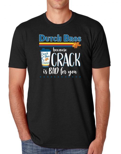 Dutch Bros Coffee Because Crack Is Bad For You 2019 T-Shirt