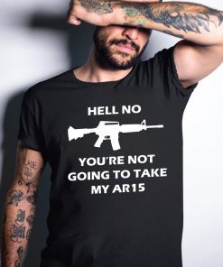 Hell No You're Not Going To Take My AR15 Beto Gift T-Shirt